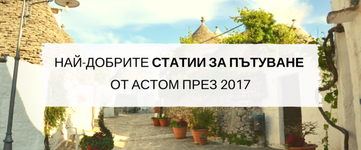 Най-добрите статии за пътуване от АСТОМ през 2017 г. Най-добрите статии за пътуване от АСТОМ през 2017 г.